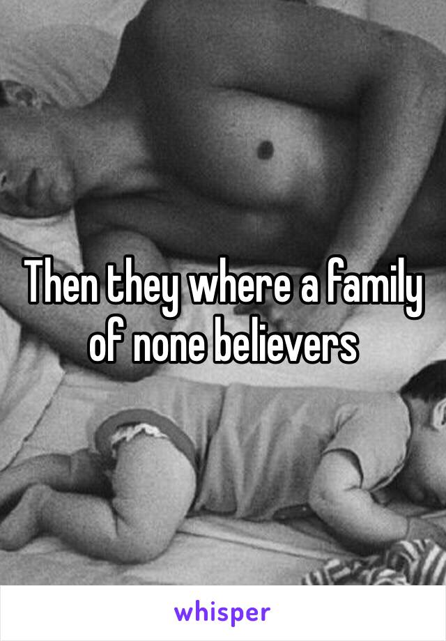 Then they where a family of none believers 