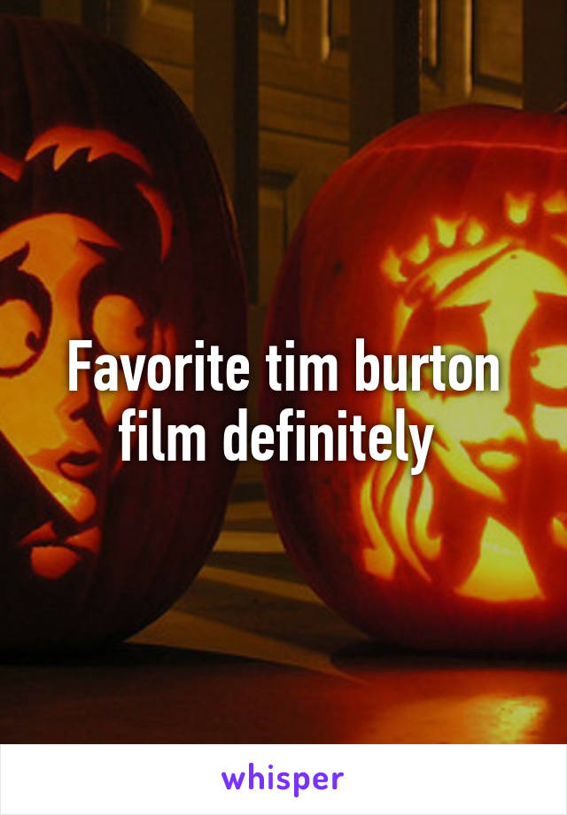 Favorite tim burton film definitely 