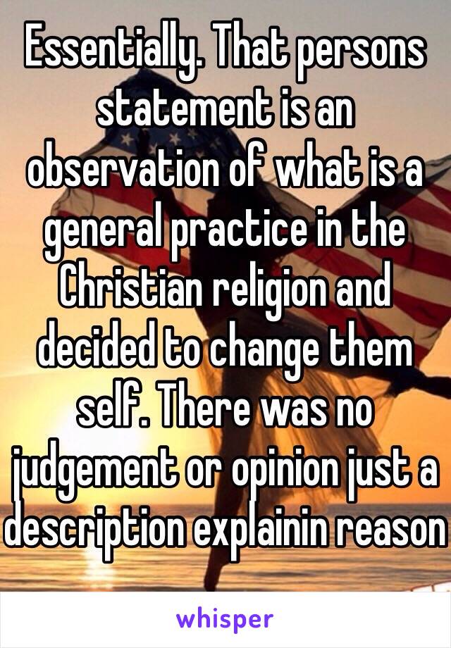 Essentially. That persons statement is an observation of what is a general practice in the Christian religion and decided to change them self. There was no judgement or opinion just a description explainin reason