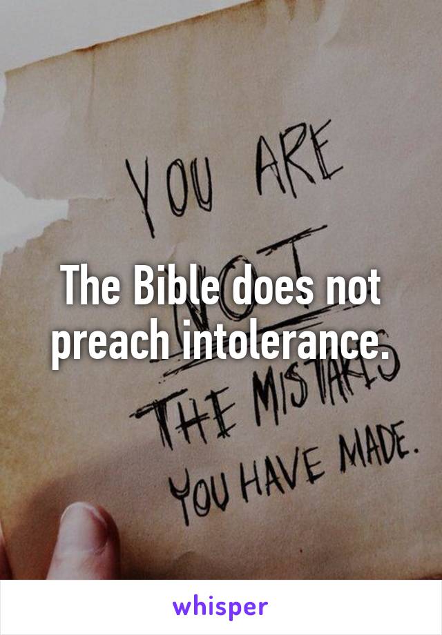 The Bible does not preach intolerance.