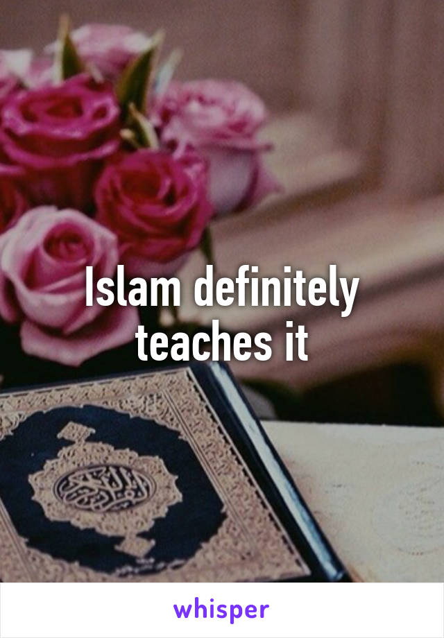 Islam definitely teaches it