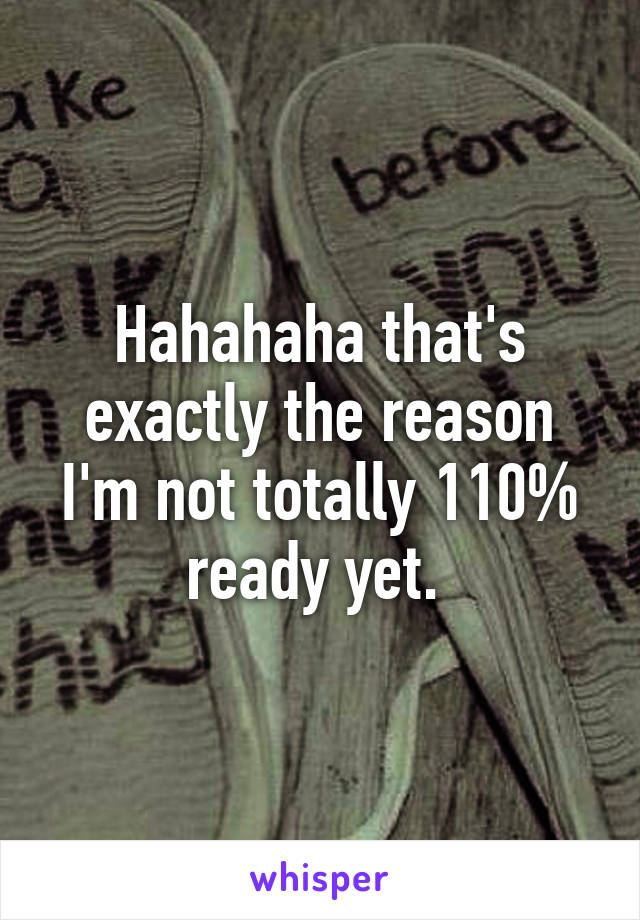 Hahahaha that's exactly the reason I'm not totally 110% ready yet. 