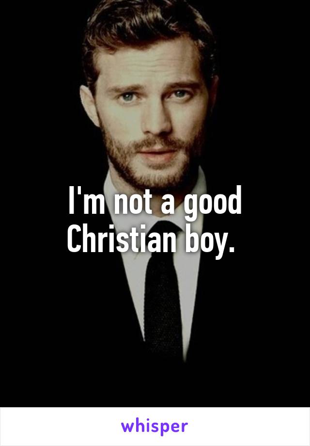 I'm not a good Christian boy. 