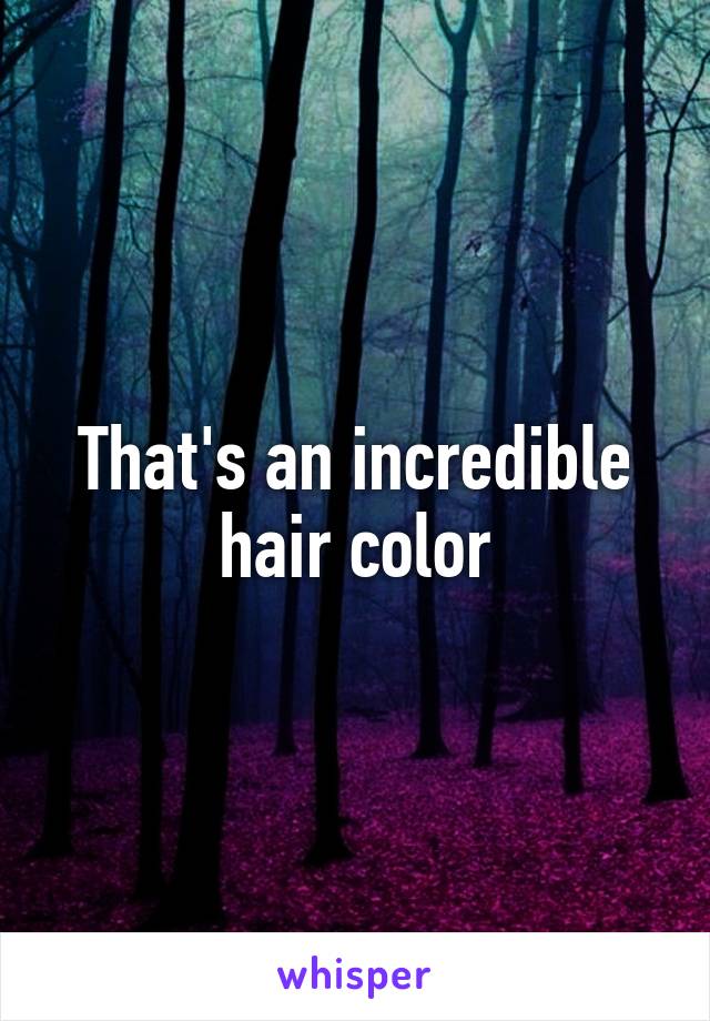 That's an incredible hair color