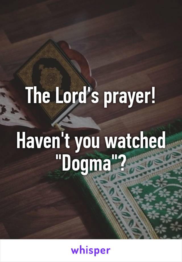 The Lord's prayer!

Haven't you watched "Dogma"?