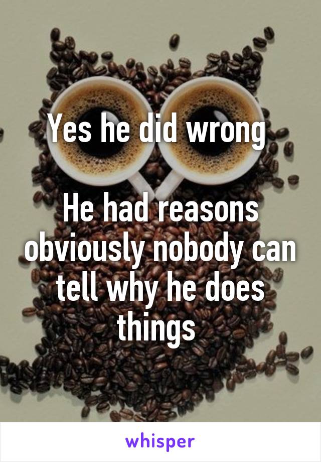 Yes he did wrong 

He had reasons obviously nobody can tell why he does things 