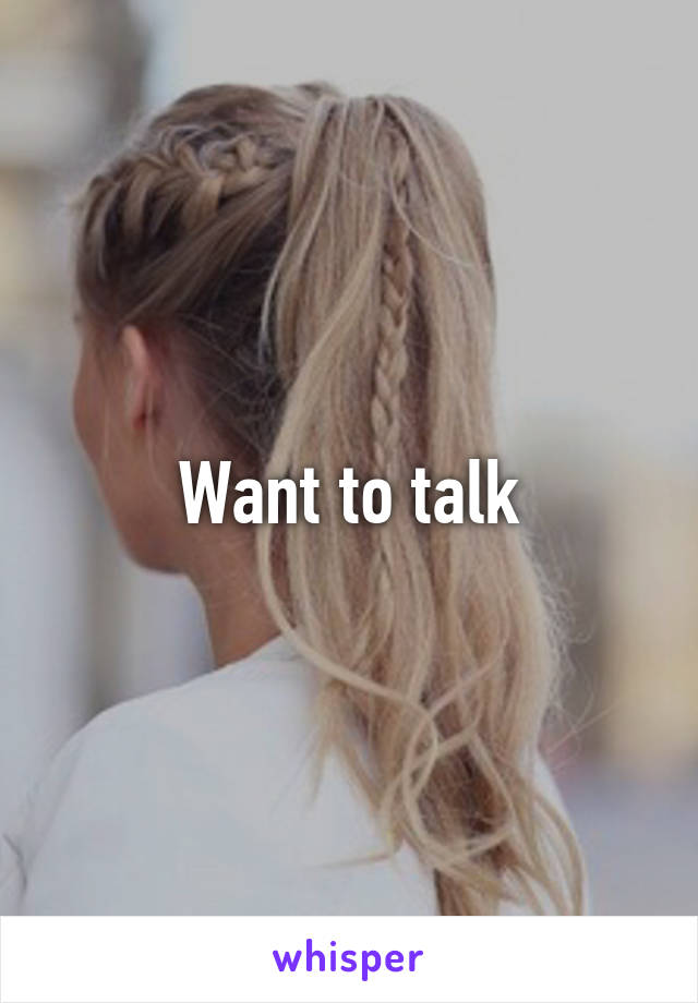 Want to talk