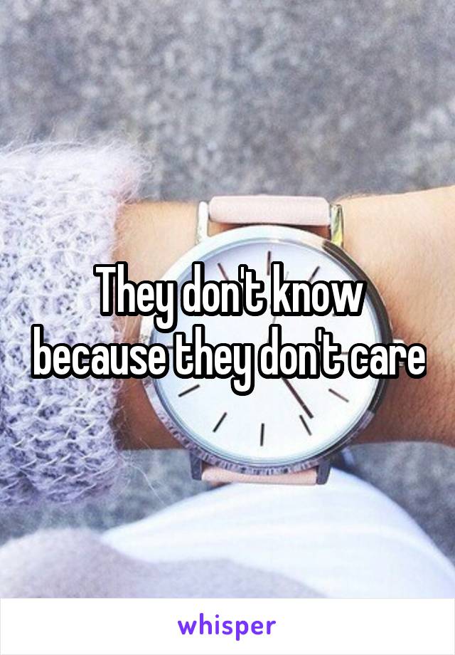 They don't know because they don't care