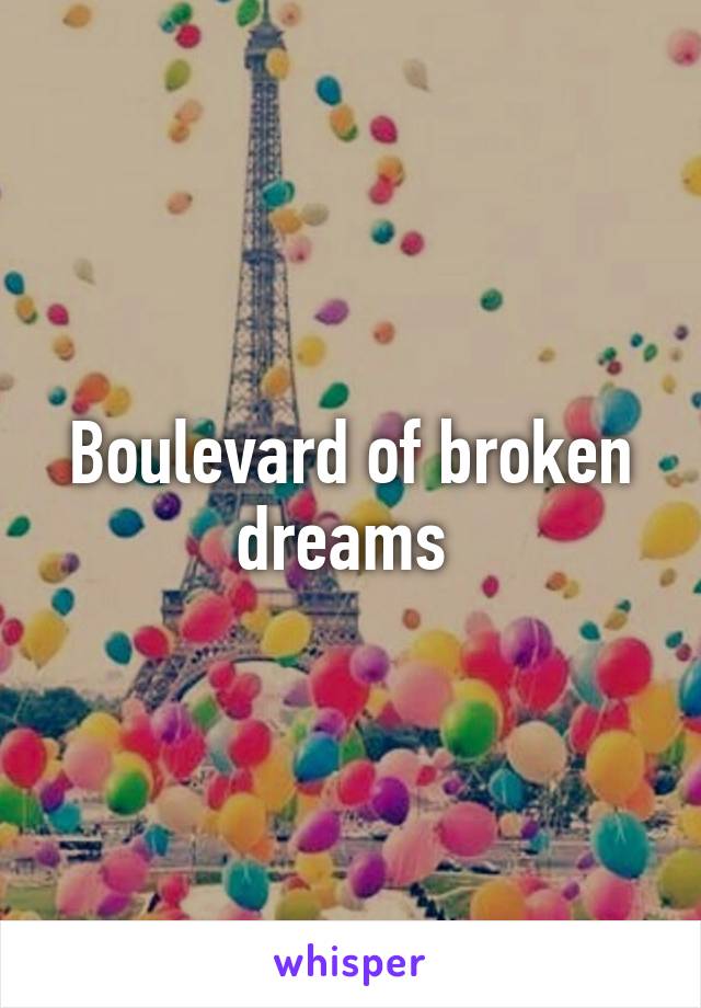 Boulevard of broken dreams 