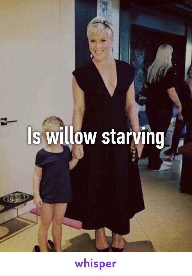 Is willow starving