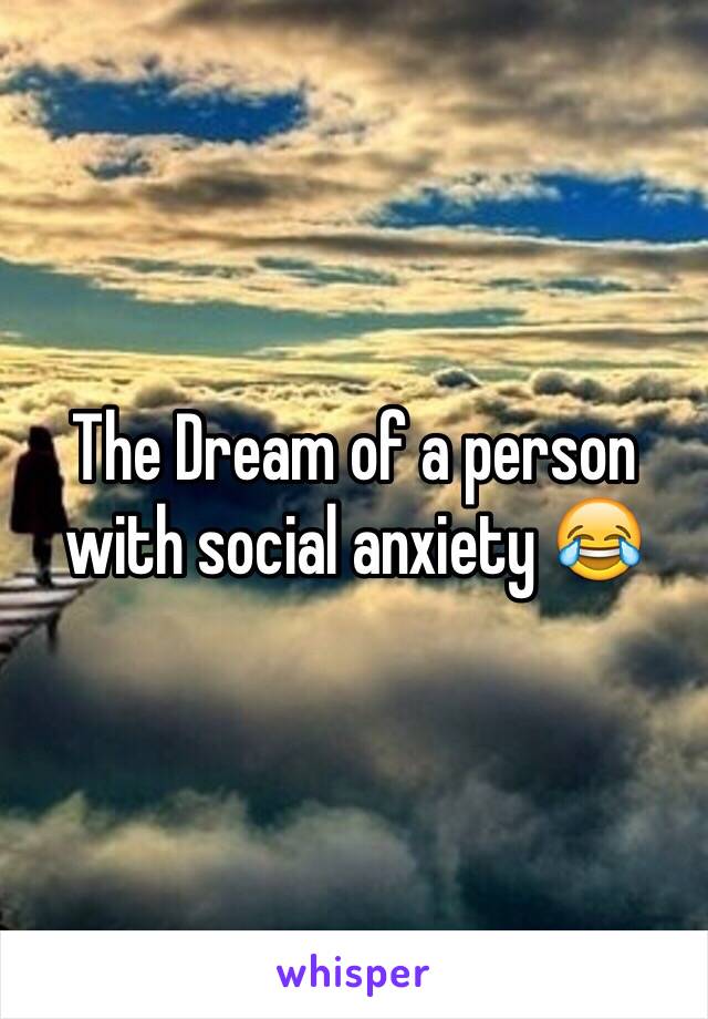 The Dream of a person with social anxiety 😂