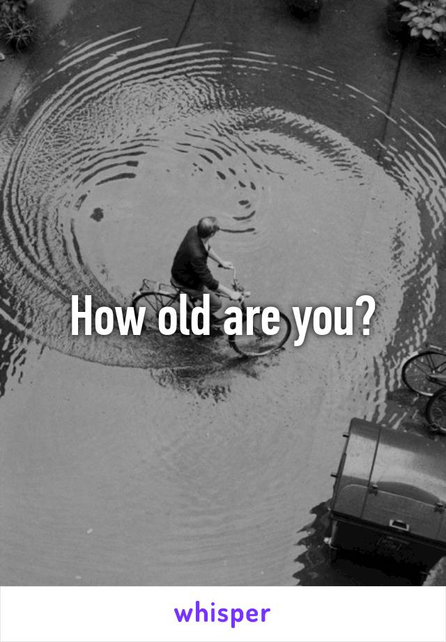 How old are you?