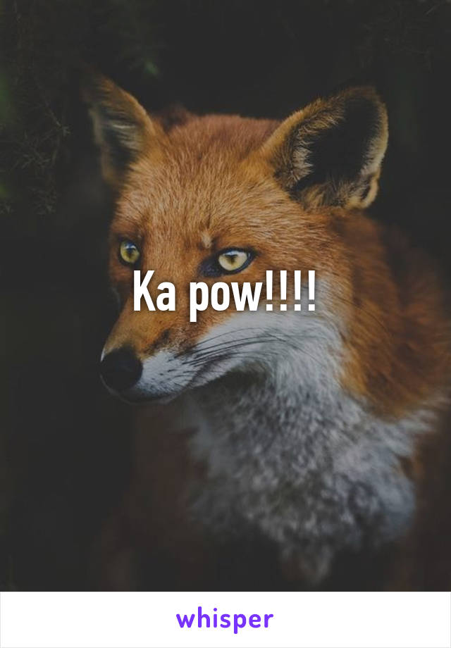 Ka pow!!!!
