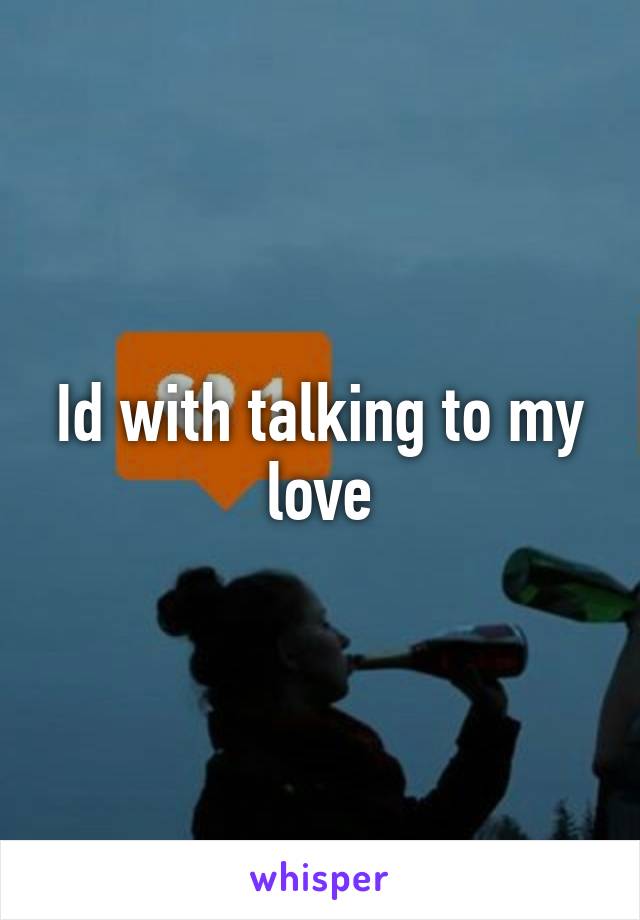 Id with talking to my love
