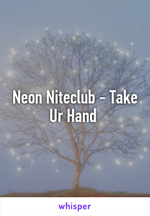 Neon Niteclub - Take Ur Hand 