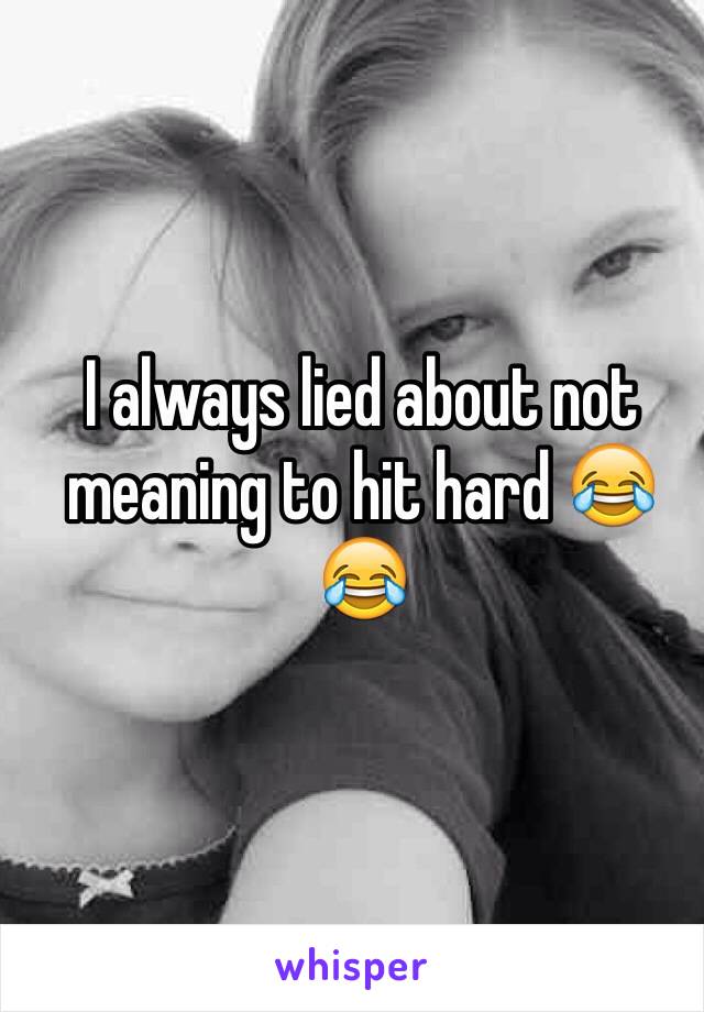 I always lied about not meaning to hit hard 😂😂