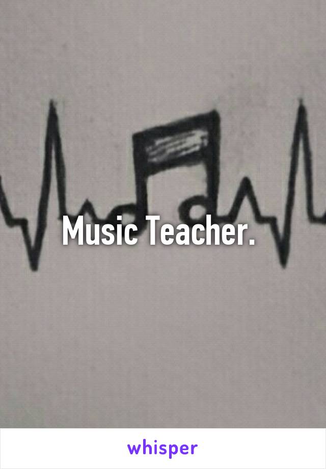 Music Teacher. 