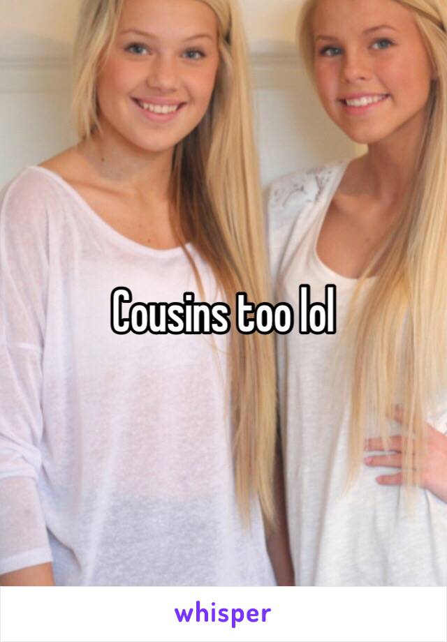 Cousins too lol 