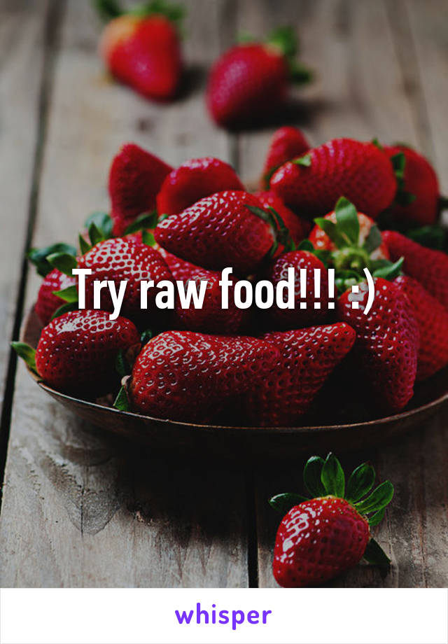 Try raw food!!! :)
