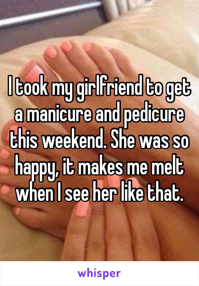 I took my girlfriend to get a manicure and pedicure this weekend. She was so happy, it makes me melt when I see her like that. 