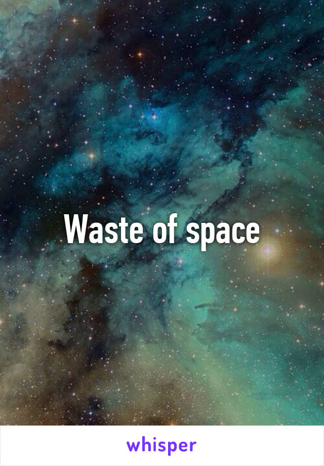 Waste of space