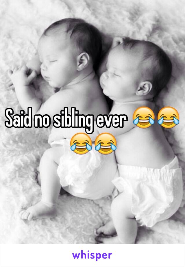 Said no sibling ever 😂😂😂😂