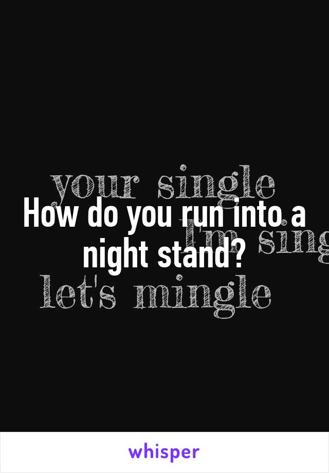 How do you run into a night stand?