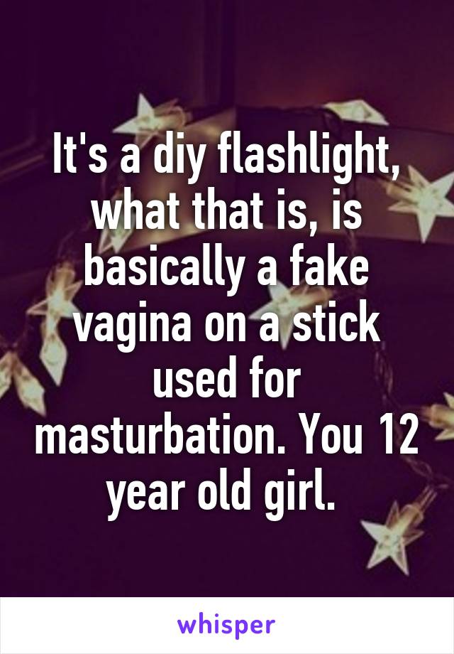 It's a diy flashlight, what that is, is basically a fake vagina on a stick used for masturbation. You 12 year old girl. 