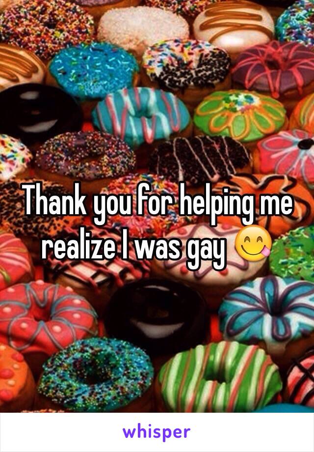 Thank you for helping me realize I was gay 😋
