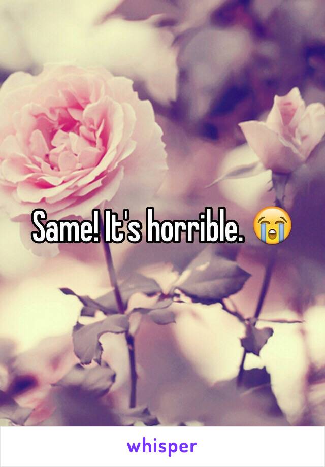 Same! It's horrible. 😭