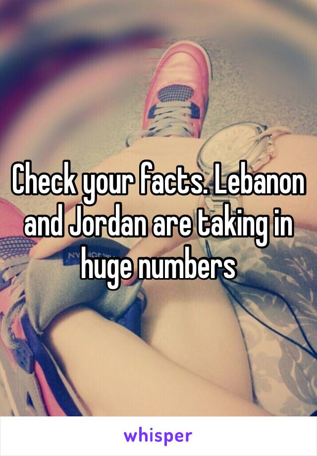 Check your facts. Lebanon and Jordan are taking in huge numbers