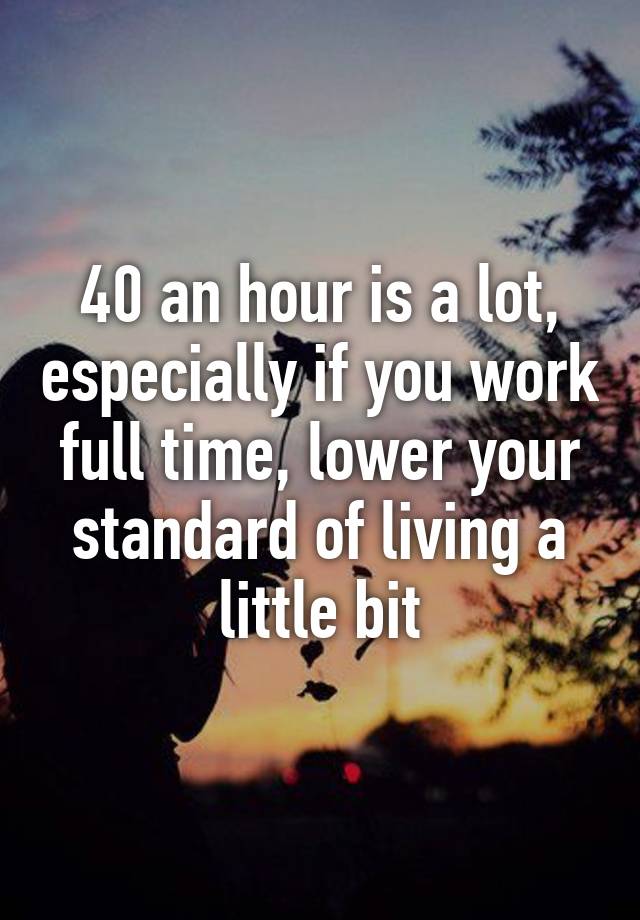 40-an-hour-is-a-lot-especially-if-you-work-full-time-lower-your