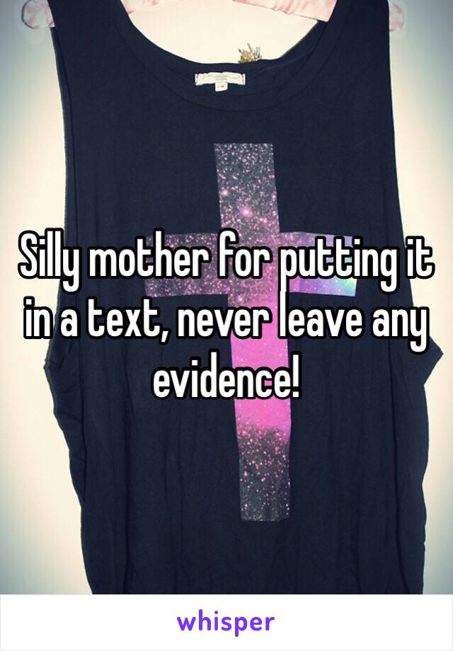 Silly mother for putting it in a text, never leave any evidence!