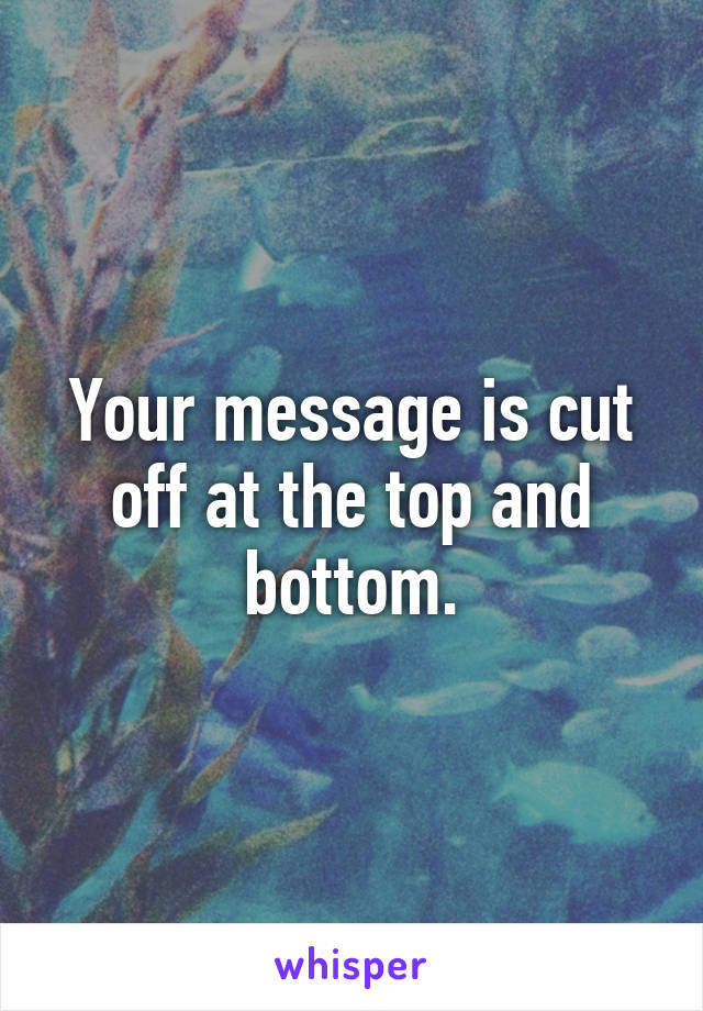 Your message is cut off at the top and bottom.