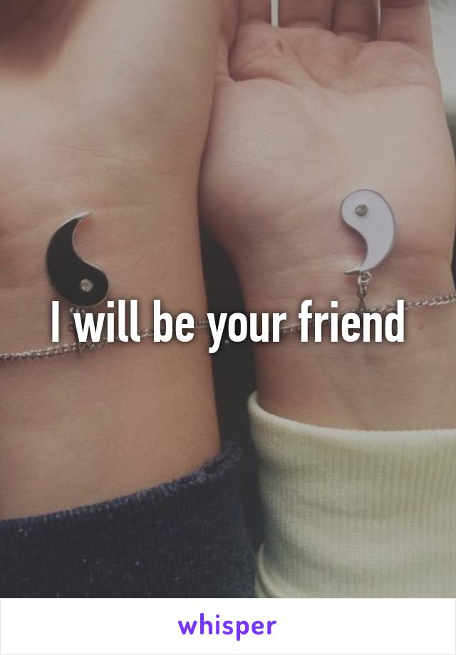 I will be your friend