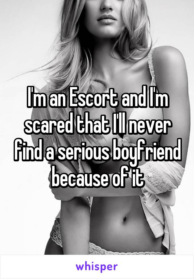 I'm an Escort and I'm scared that I'll never find a serious boyfriend because of it