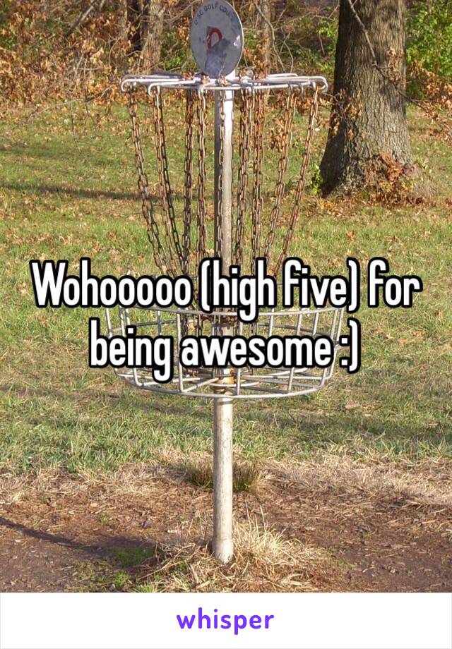 Wohooooo (high five) for being awesome :) 