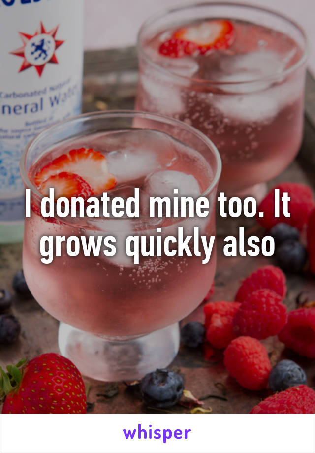 I donated mine too. It grows quickly also