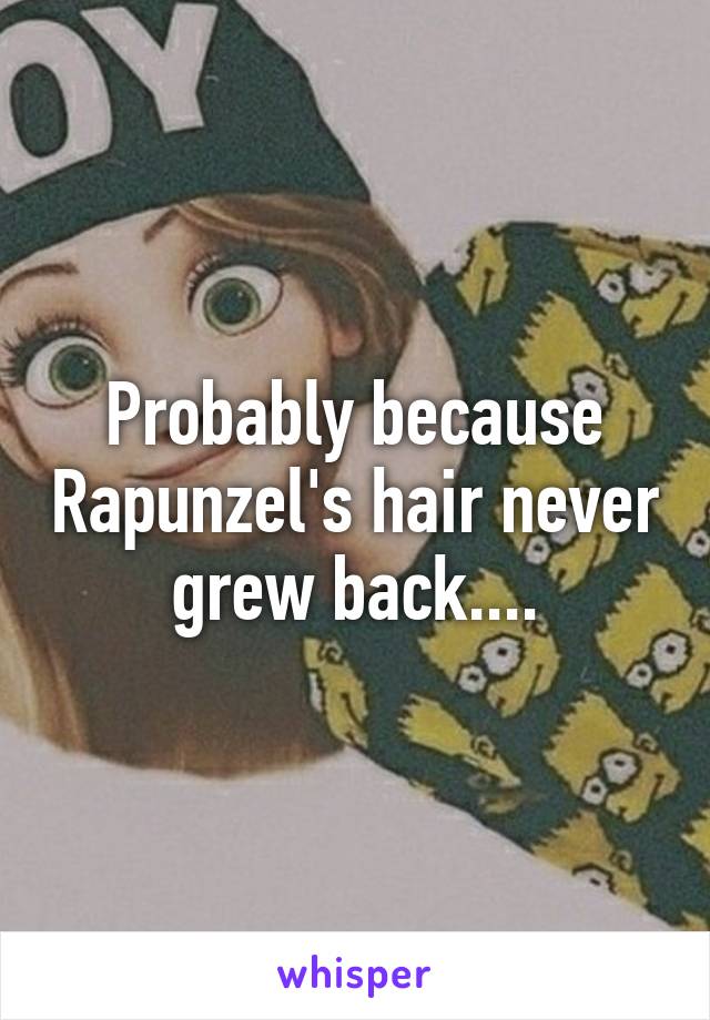 Probably because Rapunzel's hair never grew back....