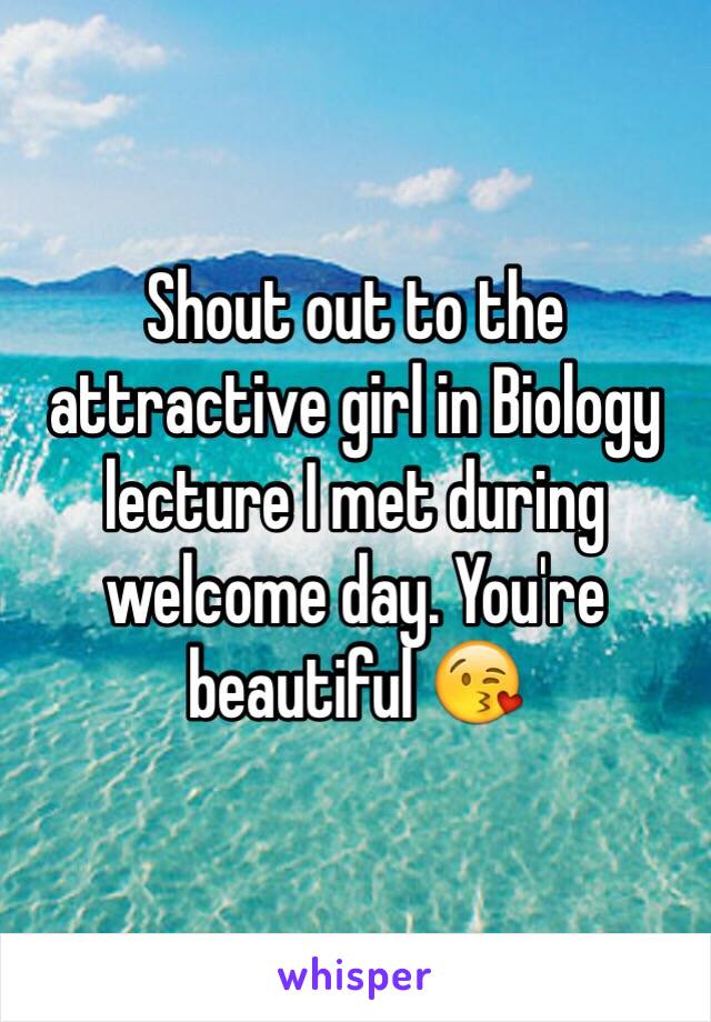 Shout out to the attractive girl in Biology lecture I met during welcome day. You're beautiful 😘