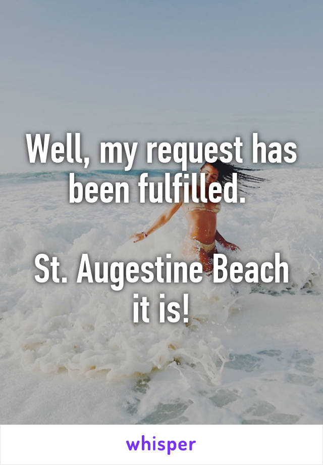 Well, my request has been fulfilled. 

St. Augestine Beach it is!