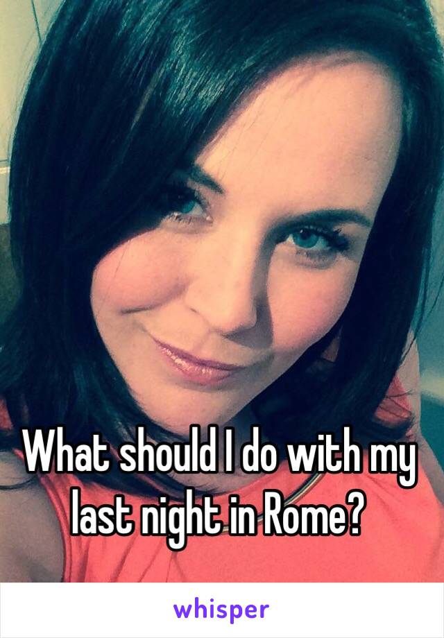 What should I do with my last night in Rome?