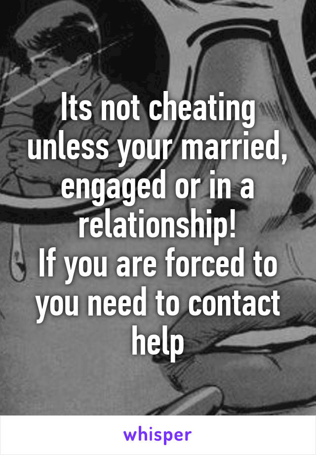 Its not cheating unless your married, engaged or in a relationship!
If you are forced to you need to contact help