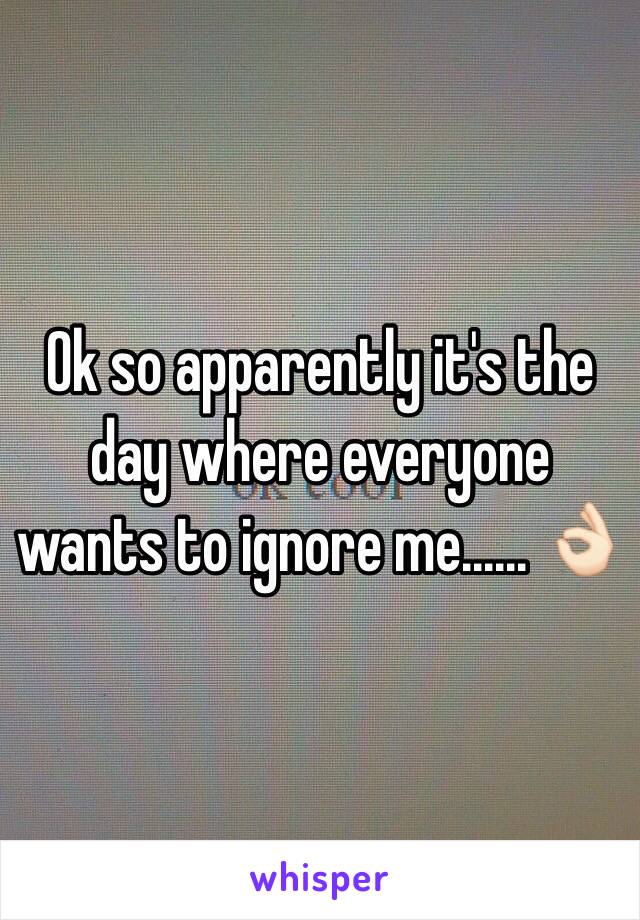 Ok so apparently it's the day where everyone wants to ignore me...... 👌🏻