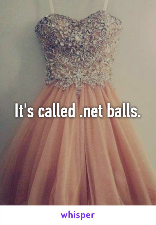 It's called .net balls.