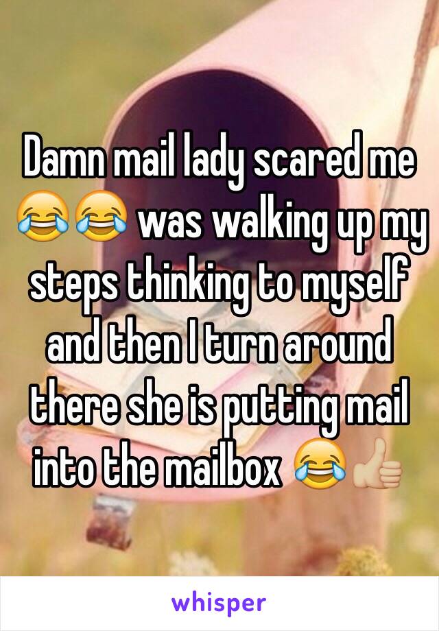 Damn mail lady scared me 😂😂 was walking up my steps thinking to myself and then I turn around there she is putting mail into the mailbox 😂👍🏼 