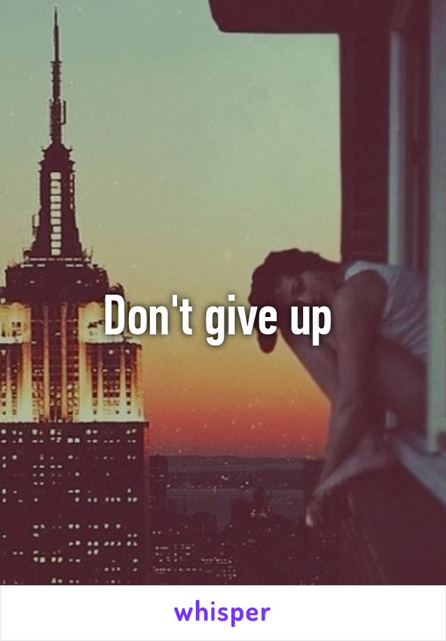 Don't give up 