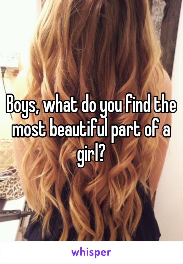 Boys, what do you find the most beautiful part of a girl?