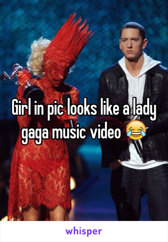 Girl in pic looks like a lady gaga music video 😂