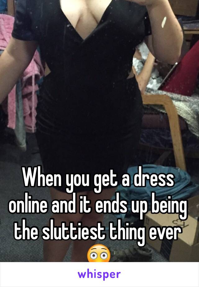 When you get a dress online and it ends up being the sluttiest thing ever 😳